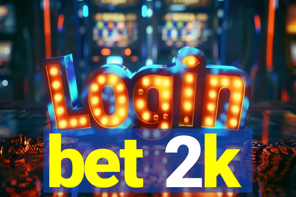 bet 2k